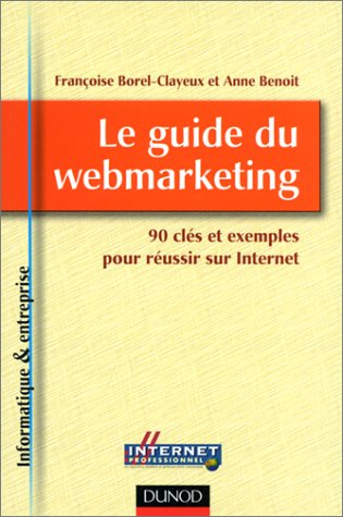 Le guide du webmarketing : 90 clés et exemples pour réussir sur Internet