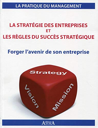 La stratégie des entreprises et les règles du succès stratégique : forger l'avenir de son entreprise