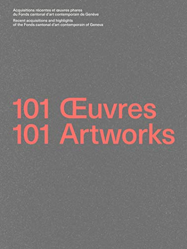 101 oeuvres : acquisitions récentes et oeuvres phares du Fonds cantonal d'art contemporain de Genève