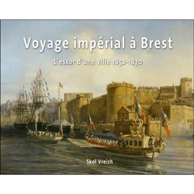 Voyage impérial à Brest : l'essor d'une ville, 1852-1870