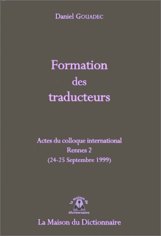 Formation des traducteurs : actes du colloque international, Rennes 2, 24-25 sept. 1999