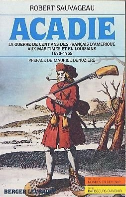 Acadie : la guerre de cent ans des Français d'Amérique aux Maritimes et en Louisiane, 1670-1769