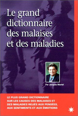 Le grand dictionnaire des malaises et des maladies : pour comprendre ses maux de A à Z