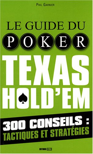 Le guide du poker Texas hold'em : 300 conseils : tactiques et stratégies