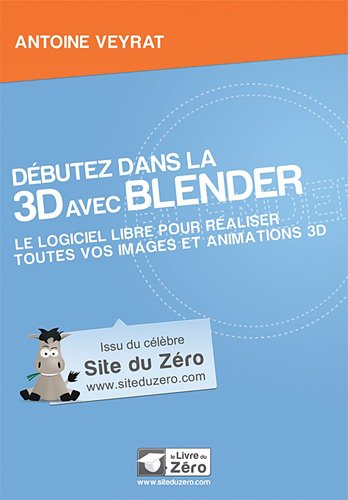 Débutez dans la 3D avec Blender : le logiciel libre pour réaliser toutes vos images et animations 3D