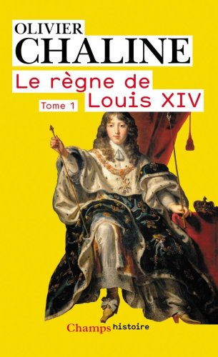 Le règne de Louis XIV. Vol. 1. Les rayons de la gloire