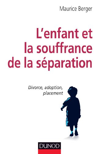 L'enfant et la souffrance de la séparation : divorce, adoption, placement
