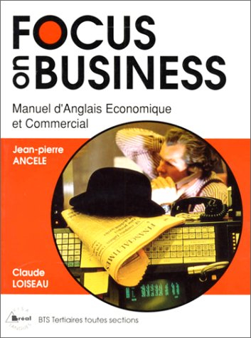 Focus on business : manuel d'anglais économique et commercial : BTS tertiaires, formations commercia