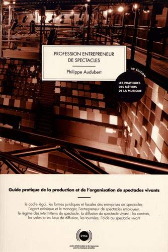 Profession entrepreneur de spectacles : guide pratique de la production et de l'organisation de spec