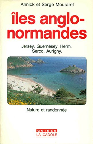 Iles anglo-normandes : Jersey, Guernesey, Herm, Sercq, Aurigny, nature et randonnée