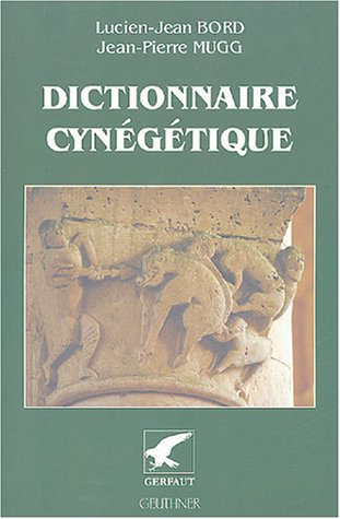Dictionnaire cynégétique : animaux, archerie, armes, chasse à tir, chasse sous terre, chiens, faucon