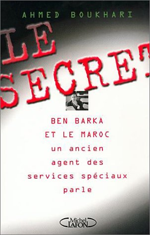 Le secret : Ben Barka et le Maroc : un ancien agent des Services spéciaux parle