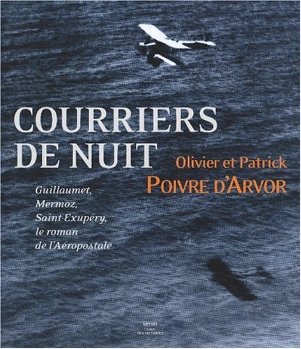 Courriers de nuit : Guillaumet, Mermoz, Saint-Exupéry, le roman de l'Aéropostale