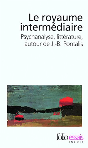 Le royaume intermédiaire : psychanalyse, littérature, autour de J.-B. Pontalis