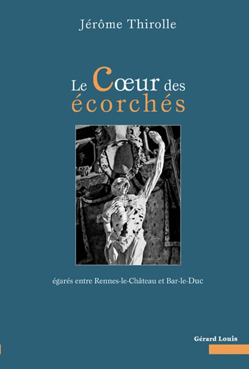 Le coeur des écorchés : égarés entre Rennes-le-Château et Bar-le-Duc