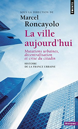 Histoire de la France urbaine. Vol. 5. La ville aujourd'hui : mutations urbaines, décentralisation e