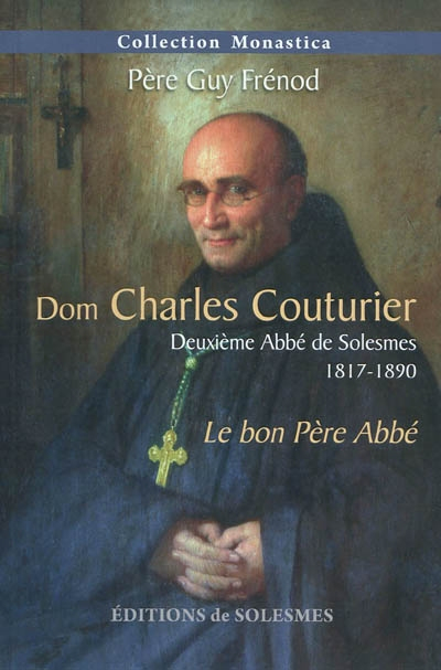 Dom Charles Couturier : deuxième abbé de Solesmes (1817-1890) : le bon père Abbé