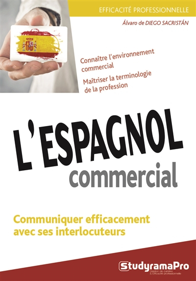 L'espagnol commercial : connaître l'environnement commercial, maîtriser la terminologie de la profes