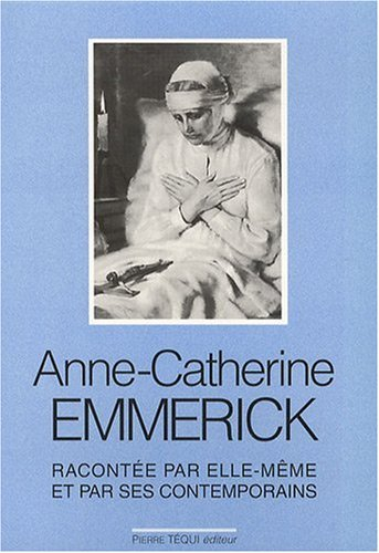 Anne-Catherine Emmerick : racontée par elle-même et par ses contemporains, 1774-1824