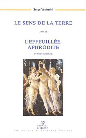Le sens de la terre suivi de L'effeuillée, Aphrodite en trente variations (1999-2003)