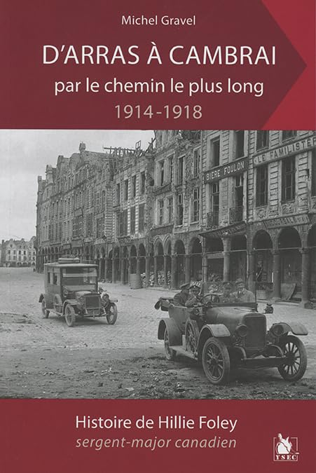 D'Arras à Cambrai par le chemin le plus long : 1914-1918 : histoire de Hillie Foley, sergent-major c