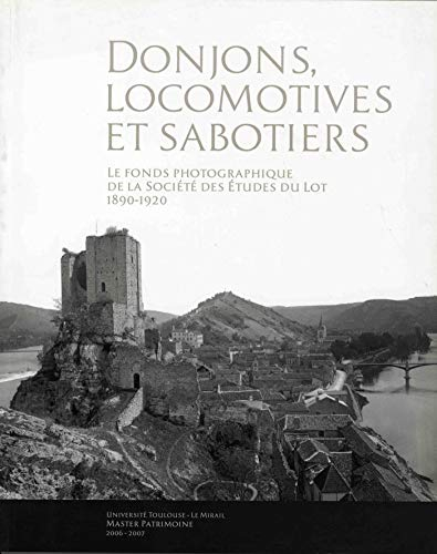 Donjons, locomotives et sabotiers: Le fonds photographique de la Société des Etudes du Lot (1890-192