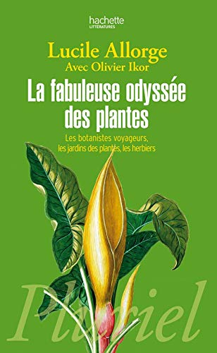 La fabuleuse odyssée des plantes : les botanistes voyageurs, les jardins des plantes, les herbiers
