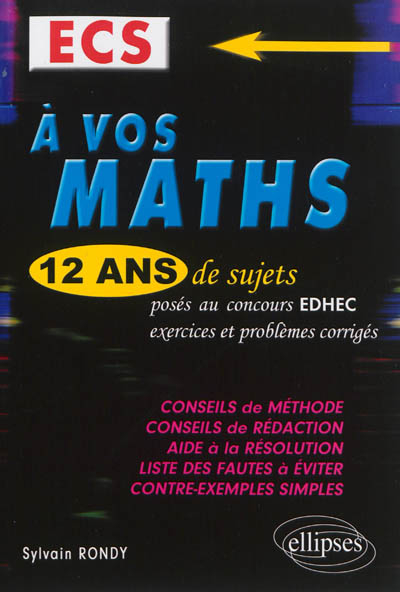 A vos maths, ECS : 12 ans de sujets corrigés posés aux concours EDHEC de 2002 à 2013 : exercices et 