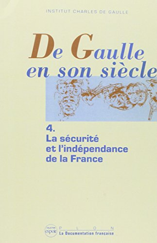 De Gaulle en son siècle : actes. Vol. 4. La Sécurité et l'indépendance de la France