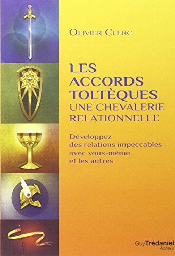 Les accords toltèques : une chevalerie relationnelle : développez des relations impeccables avec vou