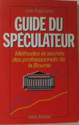 guide du spéculateur. méthodes et secrets des professionnels de la bourse.