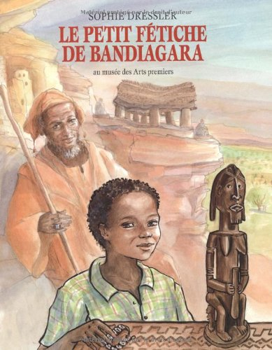 Le petit fétiche de Bandiagara : au Musée des arts premiers