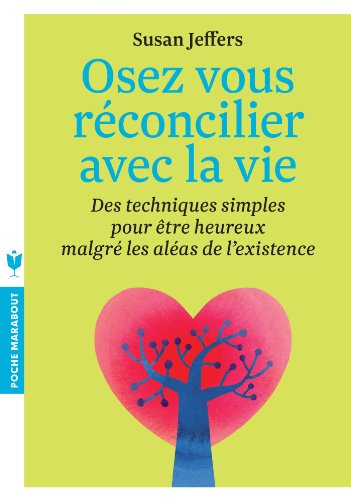 Osez vous réconcilier avec la vie : des techniques simples pour être heureux malgré les aléas de l'e