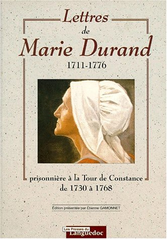 Lettres de Marie Durand : 1711-1776 : prisonnière à la tour de Constance de 1730 à 1768
