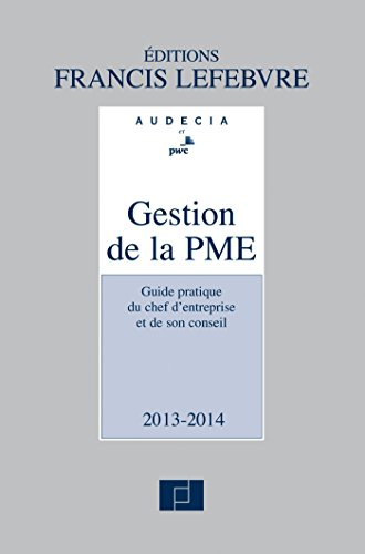 Gestion de la PME 2013-2014 : guide pratique du chef d'entreprise et de son conseil