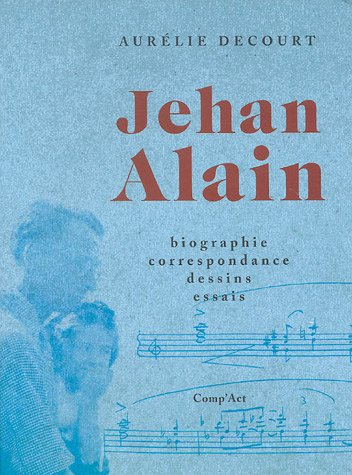 Jehan Alain : biographie, correspondance, dessins, essais