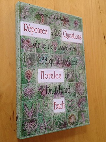 réponses à 250 questions sur le bon usage des 38 quintessences florales du dr edward bach