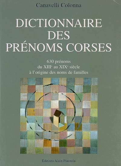 Dictionnaire des prénoms corses : 630 prénoms, du XIIIe au XIXe siècle à l'origine des noms de famil