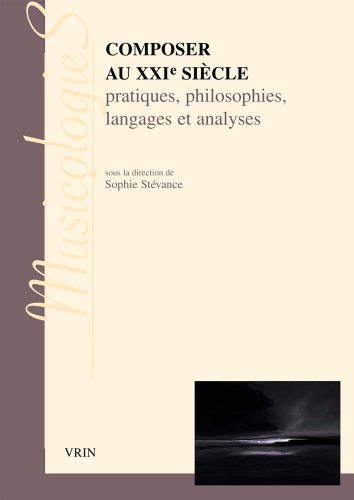 Composer au XXIe siècle : pratiques, philosophies, langages et analyses