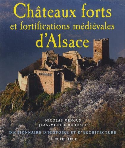 Châteaux forts et fortifications médiévales d'Alsace : dictionnaire d'histoire et d'architecture - Nicolas Mengus, Jean-Michel Rudrauf