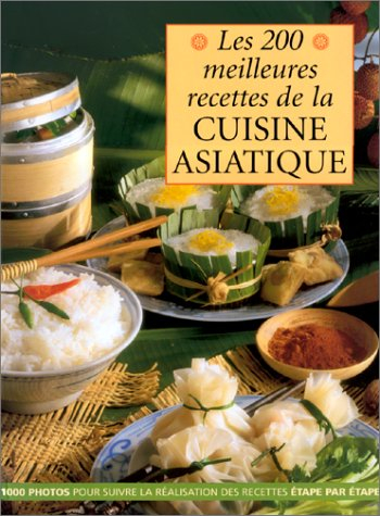 Les 200 meilleures recettes de la cuisine asiatique : 1000 photos pour suivre la réalisation des rec