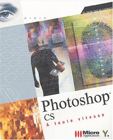 Photoshop CS à toute vitesse : un guide tout en couleurs