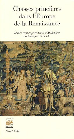 Chasses princières dans l'Europe de la Renaissance : actes du colloque de Chambord (1er et 2 octobre