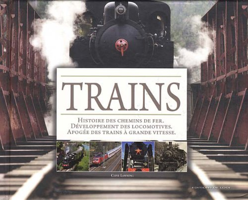 Trains : histoire des chemins de fer, développement des locomotives, apogée des trains à grande vite