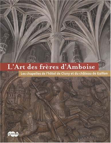 L'art des frères d'Amboise : les chapelles de l'hôtel de Cluny et du château de Gaillon : exposition
