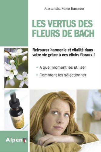 Les vertus des fleurs de Bach : soigner les émotions par les fleurs : retrouvez harmonie et vitalité