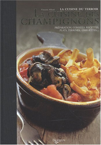 La cuisine des champignons : préparation, conseils, recettes : plats, terrines, omelettes...