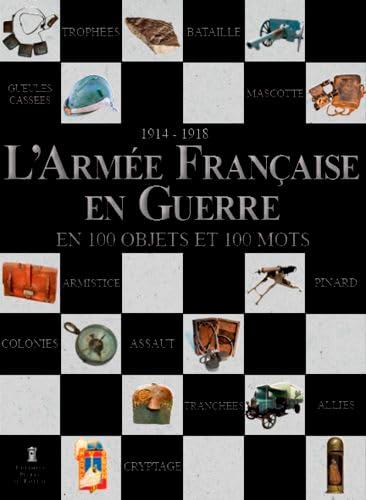 L'armée française en guerre en 100 objets et 100 mots, 1914-1918 : mémoire vive de l'armée de terre 
