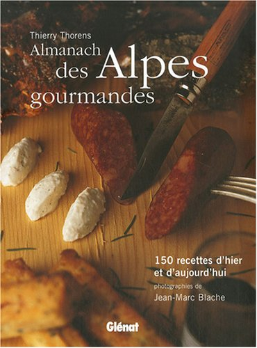 Almanach des Alpes gourmandes : 150 recettes d'hier et d'aujourd'hui