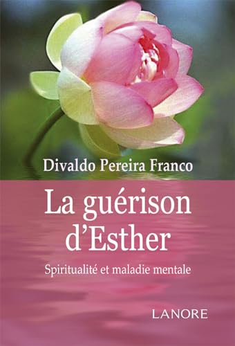 La guérison d'Esther : dicté en portugais à Divaldo Pereira Franco par l'Esprit Manoel Philomeno de 